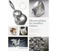 Silversmithing for Jewellery Makers (New Edition): Techniques, Treatments & Applications for Inspirational Design