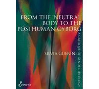 Silvia Guerini From the ‘Neutral’ Body to the Posthuman Cyborg (Tascabile)
