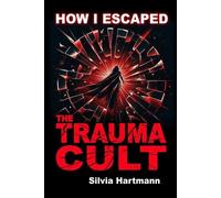 Silvia Hartmann How I Escaped The Trauma Cult (And You Can Too, If Y (Tascabile)