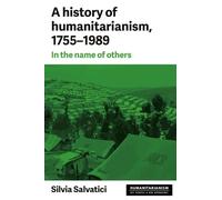 Silvia Salvatici A History of Humanitarianism, 1755-1989 (Copertina rigida)