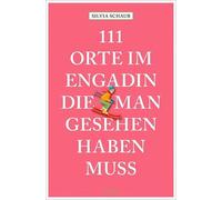 Silvia Schaub 111 Orte im Engadin, die man gesehen haben muss (Tascabile)