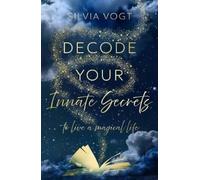 Silvia Vogt Decode Your Innate Secrets (Tascabile)