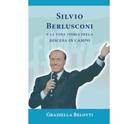 SILVIO BERLUSCONI E LA STORIA VERA DELLA DISCESA IN CAMPO