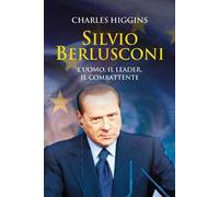 Silvio Berlusconi. L'uomo, il leader, il combattente