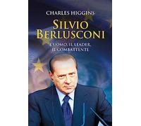 Silvio Berlusconi. L'uomo, il leader, il combattente