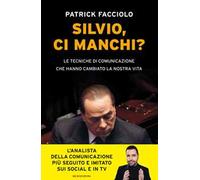Silvio, ci manchi? Le tecniche di comunicazione che hanno cambiato la nostra vita