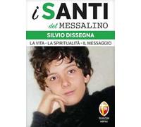 Silvio Dissegna. La vita. La spiritualità. Il messaggio