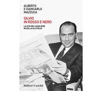 Silvio in rosso e nero. La vita del cavaliere in sella all'Italia