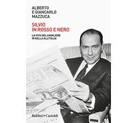 Silvio in rosso e nero. La vita del cavaliere in sella all'Italia