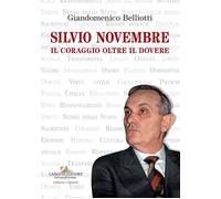 Silvio Novembre. Il coraggio oltre il dovere - Belliotti Giandomenico