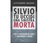 Silvio tu uccidi una sinistra morta. Perché Berlusconi ha vinto e continuerà a vincere