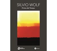 Silvio Wolf. Prima del tempo. Nuova ediz.