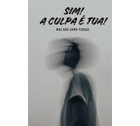 Sim, a culpa é TUA!: Mas não como pensas