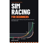 Sim Racing for Beginners: Choose your gear. Build your rig. Get faster. Win your first online race.