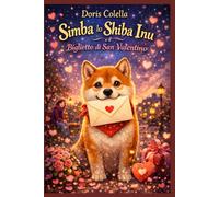 Simba lo Shiba Inu e il Biglietto di San Valentino: Una dolce storia sull’amore, l’amicizia e il sentirsi speciali - Per bambini e famiglie sulla festa di San Valentino