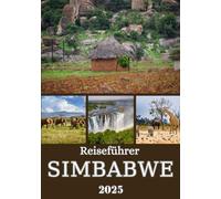 SIMBABWE REISEFÜHRER 2025: Atemberaubende Landschaften, aufregende Safaris, reiche Kultur und versteckte Schätze im ganzen Land