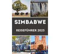 SIMBABWE REISEFÜHRER 2025: Entdecken, erleben und verlieben Sie sich in Simbabwe: Ein umfassender Leitfaden zur Erkundung der Schönheit und des Erbes Simbabwes