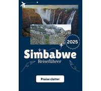 SIMBABWE REISEFÜHRER 2025: Ihren Reisepass nachauthentisches Simbabwe- jenseits der Schlagzeilen, jenseits der Mythen.