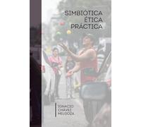 Simbiótica Ética Práctica: Un tratado sobre la interdependencia, la suficiencia y la responsabilidad en el ecosistema humano