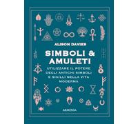 Simboli & Amuleti. Utilizzare il potere degli antichi simboli e sigilli ne...