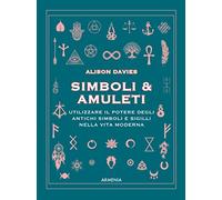 Simboli & Amuleti. Utilizzare il potere degli antichi simboli e sigilli nella vita moderna