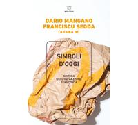 Simboli d'oggi. Critica dell'inflazione semiotica - Mangano Antonello, Sedda