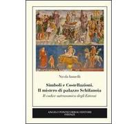 Simboli e costellazioni. Il mistero di palazzo Schifanoia. Il codice astronomico degli Estensi
