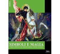 Simboli e magie. Visioni e profezie che ossessionarono i nostri antenati