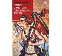 Simboli e misteri dell'Etruria antica - D'Anna Nuccio