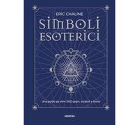 Simboli esoterici. Una guida ad oltre 500 segni, simboli e icone
