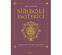 Simboli esoterici. Una guida ad oltre 500 segni, simboli e icone