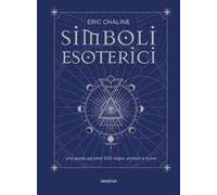 Simboli esoterici. Una guida ad oltre 500 segni, simboli e icone