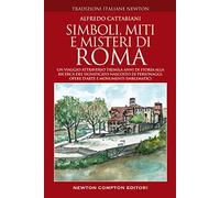 Simboli, miti e misteri di Roma. Un viaggio attraverso tremila anni di storia alla ricerca del significato nascosto di personaggi, opere d'arte e monumenti emblematici