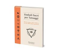 Simboli sacri per tatuaggi. Storia, origini, miti e folklore di oltre 500 simboli spirituali