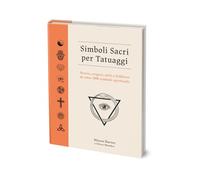 Simboli sacri per tatuaggi. Storia, origini, miti e folklore di oltre 500 simboli spirituali