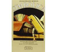 Simbolica. Esposizione delle antitesi dogmatiche tra cattolici e protestanti secondo i loro scritti confessionali pubblici