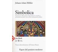 Simbolica. Esposizione delle antitesi dogmatiche tra cattolici e protestanti secondo i loro scritti confessionali pubblici. Nuova ediz.