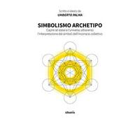 Simbolismo archetipo. Capire sé stessi e l'universo attraverso l'interpretazione dei simboli dell'inconscio collettivo