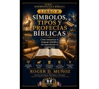 SÍMBOLOS, TIPOS Y PROFECÍAS BÍBLICAS: Cómo interpretar el lenguaje simbólico sin especulación ni exageración: 8