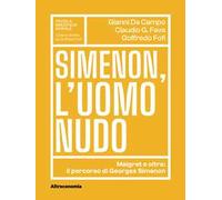 Simenon, l'uomo nudo. Maigret e oltre: il percorso di Georges Simenon
