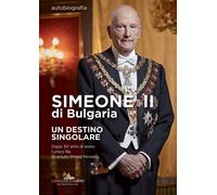 Simeone II di Bulgaria. Un destino singolare. Dopo 50 anni di esilio l'uni...