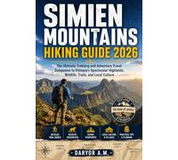 Simien Mountains Hiking Guide 2026: Exploring Ethiopia's Spectacular Highlands, Scenic Treks, Wildlife Encounters, Mountain Villages, and Local Adventures