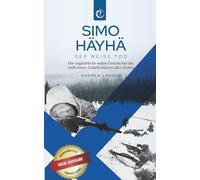 SIMO HÄYHÄ : Der weiße Tod: Die unglaubliche wahre Geschichte des tödlichsten Scharfschützen aller Zeiten