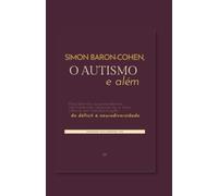 Simon Baron-Cohen, o autismo e além: Descobertas surpreendentes, controvérsias necessárias e uma ciência em transformação: do déficit à neurodiversidade