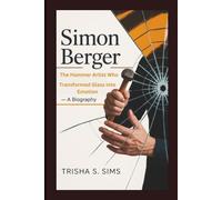 SIMON BERGER: The Hammer Artist Who Transformed Glass into Emotion - A Biography