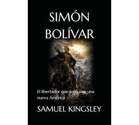SIMÓN BOLÍVAR: El libertador que soñó con una nueva América
