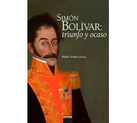 Simón Bolívar: triunfo y ocaso