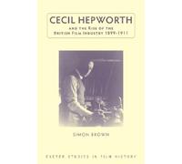 Simon Brown Cecil Hepworth and the Rise of the British Film I (Copertina rigida)