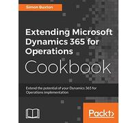 Simon Buxton Extending Microsoft Dynamics 365 for Operations Cookboo (Tascabile)