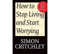 Simon Critchley Carl Cederströ How to Stop Living and Start Worryin (Tascabile)